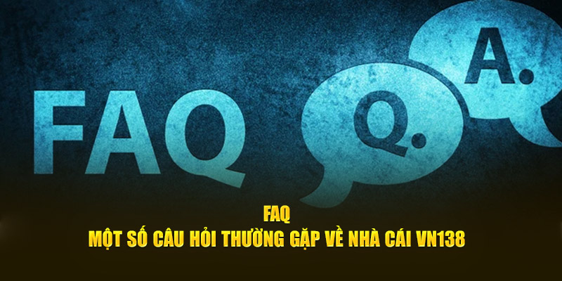 FAQ - Một số câu hỏi thường gặp về nhà cái VN138