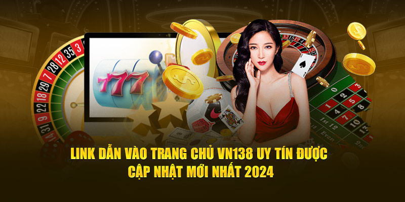 Link dẫn vào trang chủ VN138 uy tín được cập nhật mới nhất 2024