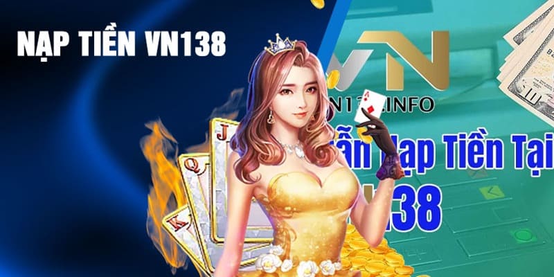 nạp tiền vn138 nhanh tạo vốn mau lẹ, an toàn