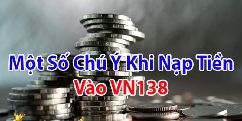 Lưu ý cần nắm khi thực hiện nạp tiền vn138