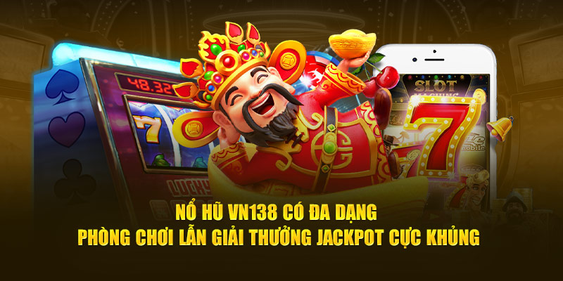 Nổ hũ VN138 có đa dạng phòng chơi lẫn giải thưởng Jackpot cực khủng