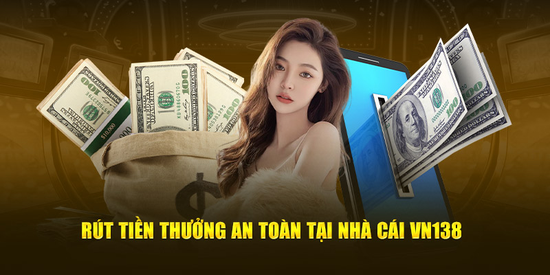 Rút tiền thưởng an toàn tại nhà cái VN138