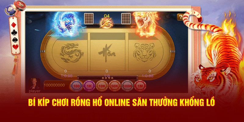 Bí kíp chơi rồng hổ online săn thưởng khổng lồ