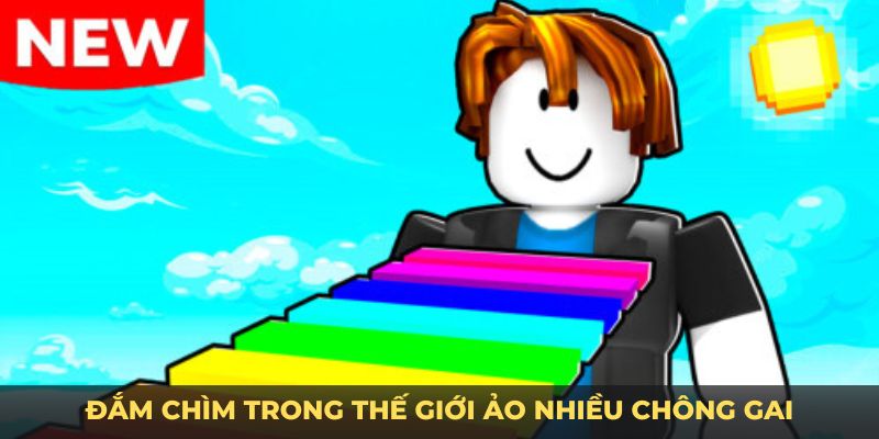 Đắm chìm trong thế giới ảo nhiều chông gai